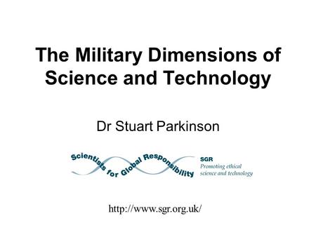 The Military Dimensions of Science and Technology Dr Stuart Parkinson
