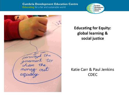 Educating for Equity: global learning & social justice Katie Carr & Paul Jenkins CDEC.