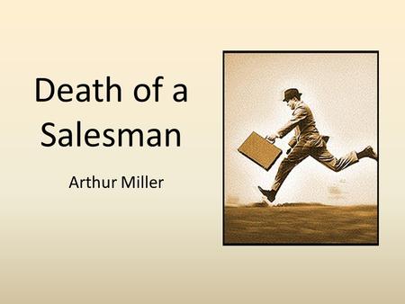 Death of a Salesman Arthur Miller. A native New Yorker, attends the University of Michigan. In May, 1936, wrote his first play, No Villain, in six days.