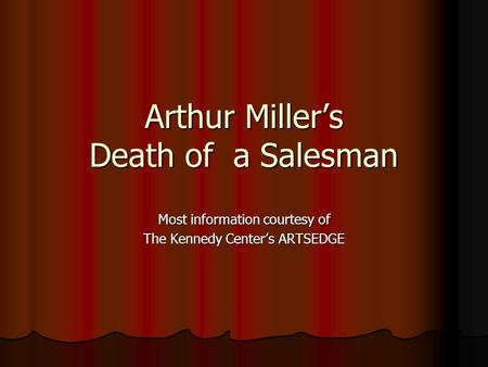 Arthur Miller’s Death of a Salesman Most information courtesy of The Kennedy Center’s ARTSEDGE.