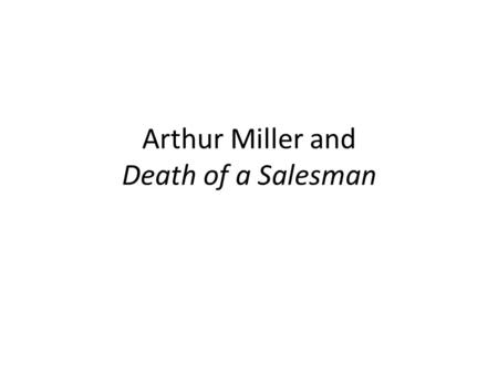 Arthur Miller and Death of a Salesman. The American Dream What are some ideas associated with the American Dream? How do these ideas affect all people.