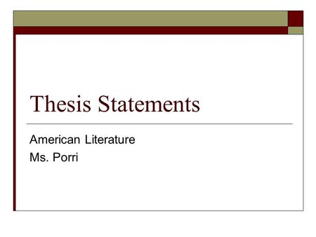 Thesis Statements American Literature Ms. Porri. Subject vs. Topic  Subject: The broad area of investigation  Topic: A particular aspect of the subject.