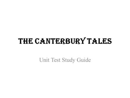 The Canterbury Tales Unit Test Study Guide. Chaucer Born 1340-ish, Died 1400 Father was a wealthy merchant who helped Chaucer get into King Edward III’s.