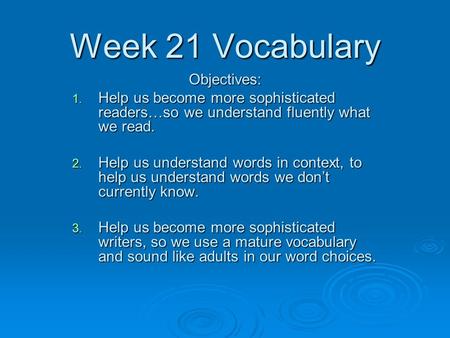 Week 21 Vocabulary Objectives: 1. Help us become more sophisticated readers…so we understand fluently what we read. 2. Help us understand words in context,
