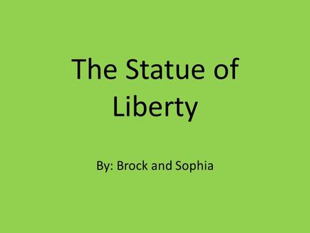 The Statue of Liberty By: Brock and Sophia. The Statue of Liberty Our landmark is man-made.