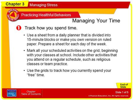 Chapter 3 Managing Stress Practicing Healthful Behaviors Slide 1 of 5 Track how you spend time. Managing Your Time Use a sheet from a daily planner that.