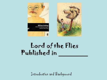 Lord of the Flies Published in ________ Introduction and Background.