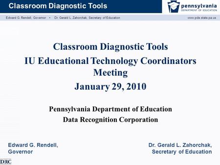 Edward G. Rendell, Governor ▪ Dr. Gerald L. Zahorchak, Secretary of Educationwww.pde.state.pa.us Classroom Diagnostic Tools IU Educational Technology Coordinators.