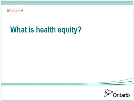 What is health equity? Module A. Sudbury District Health Video – Nadia’s story placeholder.