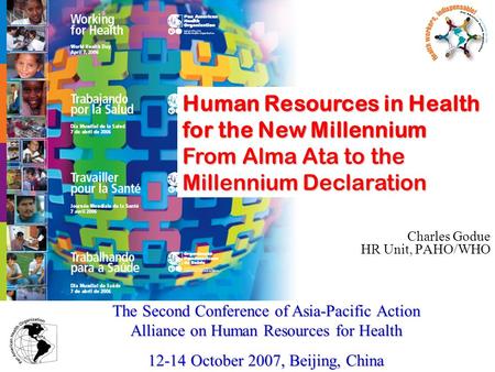 Charles Godue HR Unit, PAHO/WHO The Second Conference of Asia-Pacific Action Alliance on Human Resources for Health 12-14 October 2007, Beijing, China.