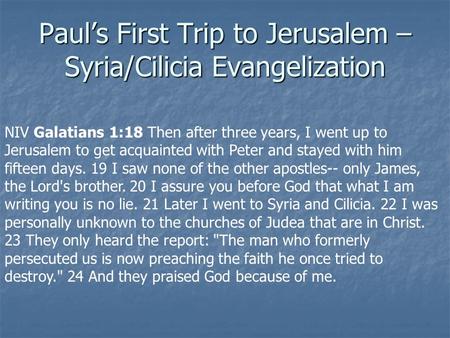 Paul’s First Trip to Jerusalem – Syria/Cilicia Evangelization NIV Galatians 1:18 Then after three years, I went up to Jerusalem to get acquainted with.