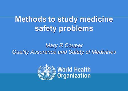 Technical Briefing Seminar 22-26 September 2008 1 |1 | Methods to study medicine safety problems Mary R Couper Quality Assurance and Safety of Medicines.