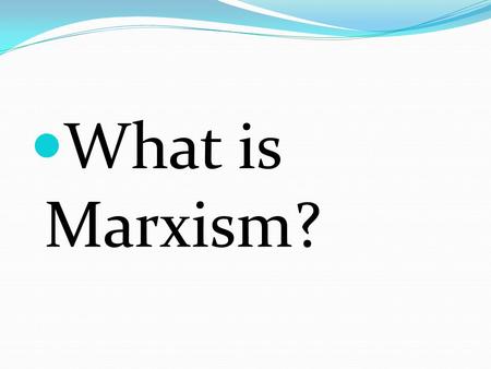 What is Marxism?. Capitalism In order to understand Marxist theory you need to understand what capitalism is. Capitalism is the social system which now.