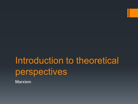Introduction to theoretical perspectives Marxism.