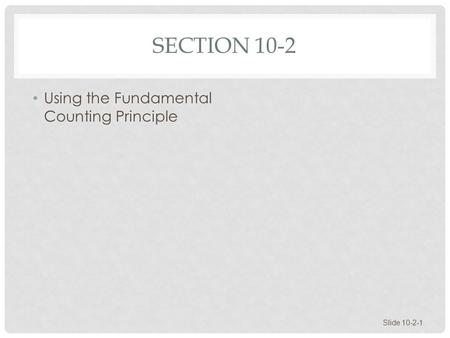 SECTION 10-2 Using the Fundamental Counting Principle Slide 10-2-1.