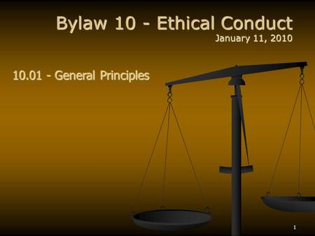 1 Bylaw 10 - Ethical Conduct January 11, 2010 10.01 - General Principles.