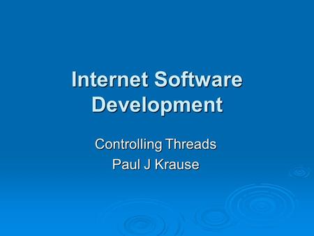 Internet Software Development Controlling Threads Paul J Krause.