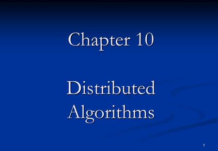 1 Chapter 10 Distributed Algorithms. 2 Chapter Content This and the next two chapters present algorithms designed for loosely-connected distributed systems.