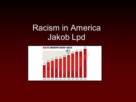 Racism in America Jakob Lpd. Death toll 600,000 people will DIE this year from hate crimes.
