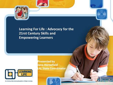 Learning For Life : Advocacy for the 21rst Century Skills and Empowering Learners Presented by Jane Horsefield L4L State Coordinator.