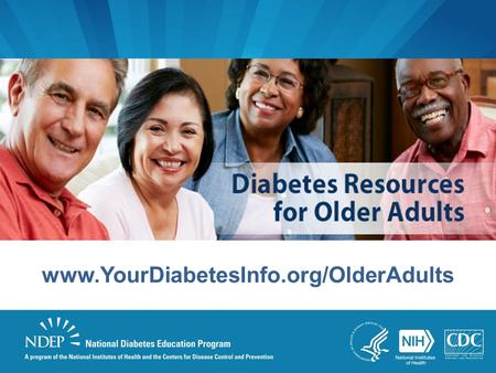 Www.YourDiabetesInfo.org/OlderAdults. Selection Criteria Resources must be targeted to: –Older adults with diabetes –Older adults who are at risk.
