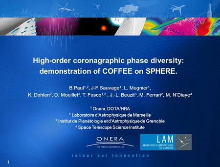 1 High-order coronagraphic phase diversity: demonstration of COFFEE on SPHERE. B.Paul 1,2, J-F Sauvage 1, L. Mugnier 1, K. Dohlen 2, D. Mouillet 3, T.