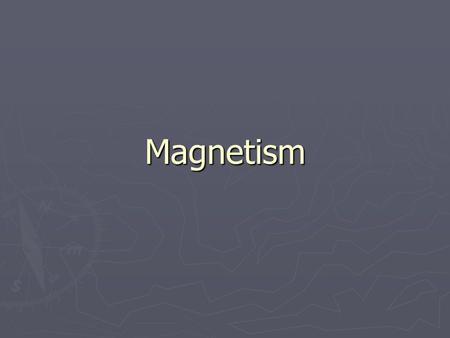 Magnetism. Magnets ► A magnet has polarity - it has a north and a south pole; you cannot isolate the north or the south pole (there is no magnetic monopole)
