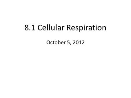 8.1 Cellular Respiration October 5, 2012. 8.1.1 State that oxidation involves the loss of electrons from an element, whereas reduction involves the gain.