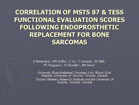 CORRELATION OF MSTS 87 & TESS FUNCTIONAL EVALUATION SCORES FOLLOWING ENDOPROSTHETIC REPLACEMENT FOR BONE SARCOMAS A Mahendra 1, AM Griffin 1, C Yu 1, Y.