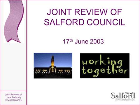 Joint Reviews of Local Authority Social Services JOINT REVIEW OF SALFORD COUNCIL 17 th June 2003.
