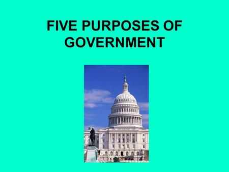 FIVE PURPOSES OF GOVERNMENT. #1SOLVING CONFLICTS (Domestic Tranquility) How to distribute resources Property Food Maintain public order through power,