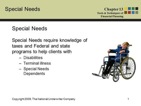 Special Needs Chapter 13 Tools & Techniques of Financial Planning Copyright 2009, The National Underwriter Company1 Special Needs Special Needs require.