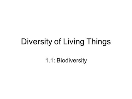 Diversity of Living Things 1.1: Biodiversity. Biodiversity Number and variety of species and ecosystems on Earth By the end of 2010, 1.7 million species.