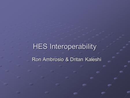 HES Interoperability Ron Ambrosio & Dritan Kaleshi.