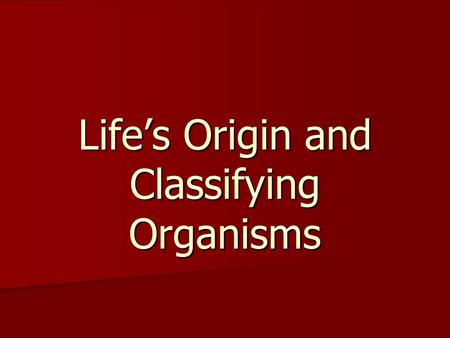Life’s Origin and Classifying Organisms. Where does life come from? Spontaneous Generation Spontaneous Generation –Belief that living things could come.