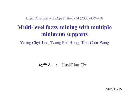 Expert Systems with Applications 34 (2008) 459–468 Multi-level fuzzy mining with multiple minimum supports Yeong-Chyi Lee, Tzung-Pei Hong, Tien-Chin Wang.