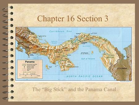 Chapter 16 Section 3 The “Big Stick” and the Panama Canal.
