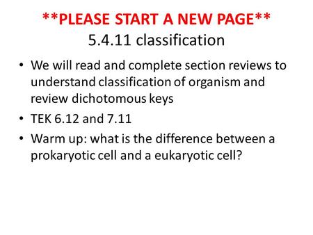 **PLEASE START A NEW PAGE** 5.4.11 classification We will read and complete section reviews to understand classification of organism and review dichotomous.