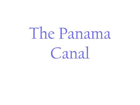 The Panama Canal. How do you get from the Atlantic Ocean to the Pacific Ocean? A Canal!!!