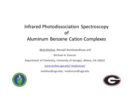 Infrared Photodissociation Spectroscopy of Aluminum Benzene Cation Complexes Nicki Reishus, Biswajit Bandyopadhyay and Michael A. Duncan Department of.