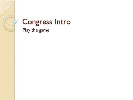Congress Intro Play the game!. Why become a Congressman? Power ◦ Influence public policy Money ◦ $174,000 a year Receive generous retirement and health.