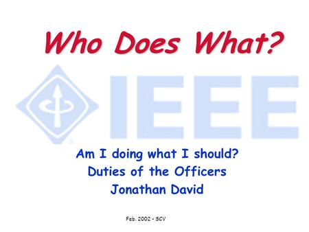 Feb. 2002 - SCV Who Does What? Am I doing what I should? Duties of the Officers Jonathan David.