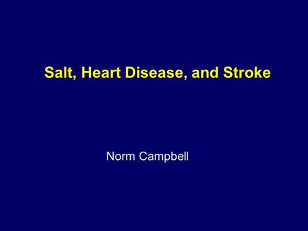 Salt, Heart Disease, and Stroke Norm Campbell. 1) The role of increased blood pressure as a determinant of adverse outcomes 2) The health risks of high.