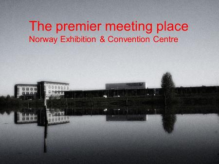 The premier meeting place Norway Exhibition & Convention Centre.