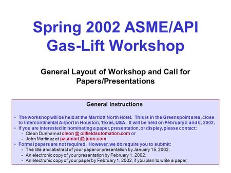 Spring 2002 ASME/API Gas-Lift Workshop General Layout of Workshop and Call for Papers/Presentations General Instructions The workshop will be held at the.