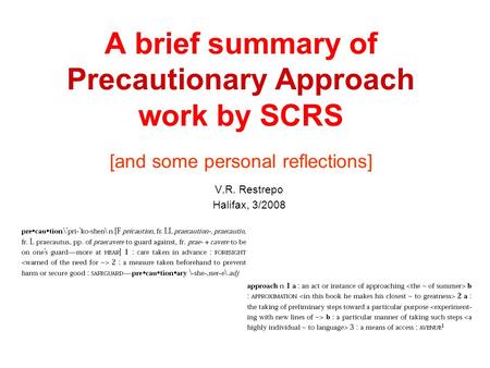 A brief summary of Precautionary Approach work by SCRS [and some personal reflections] V.R. Restrepo Halifax, 3/2008.