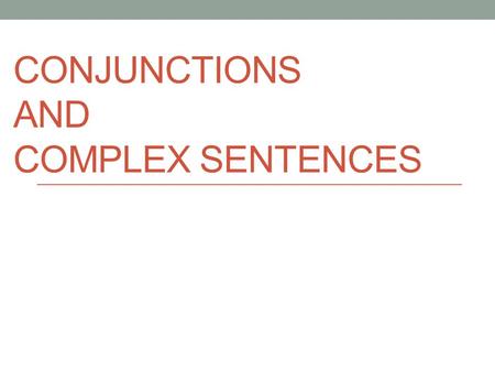 Conjunctions and Complex sentences