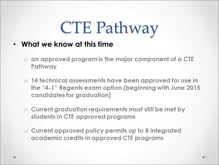 CTE Pathway What we know at this time o an approved program is the major component of a CTE Pathway o 14 technical assessments have been approved for use.