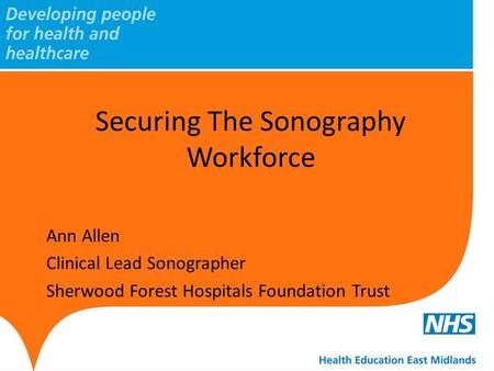 Securing The Sonography Workforce Ann Allen Clinical Lead Sonographer Sherwood Forest Hospitals Foundation Trust.