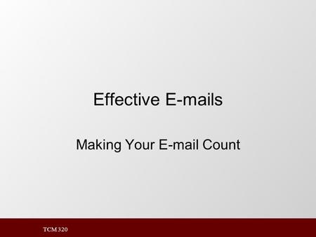 TCM 320 Effective E-mails Making Your E-mail Count.